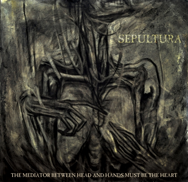 Sepultura - THE MEDIATOR BETWEEN THE HEAD AND THE HANDS MUST BE THE HEART