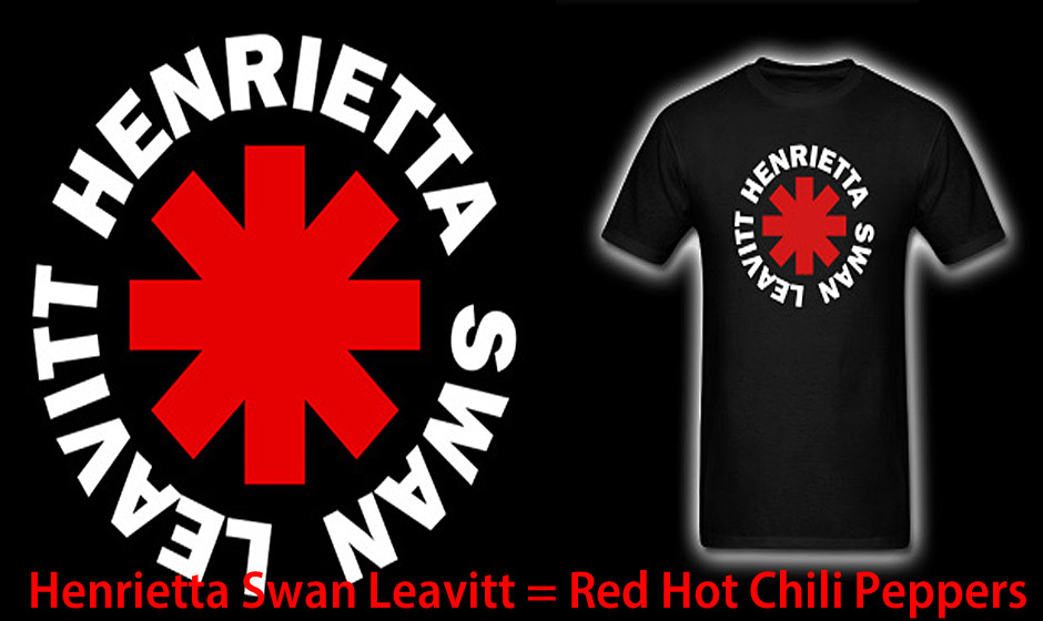 Henrietta Swan Leavitt = Red Hot Chili Peppers