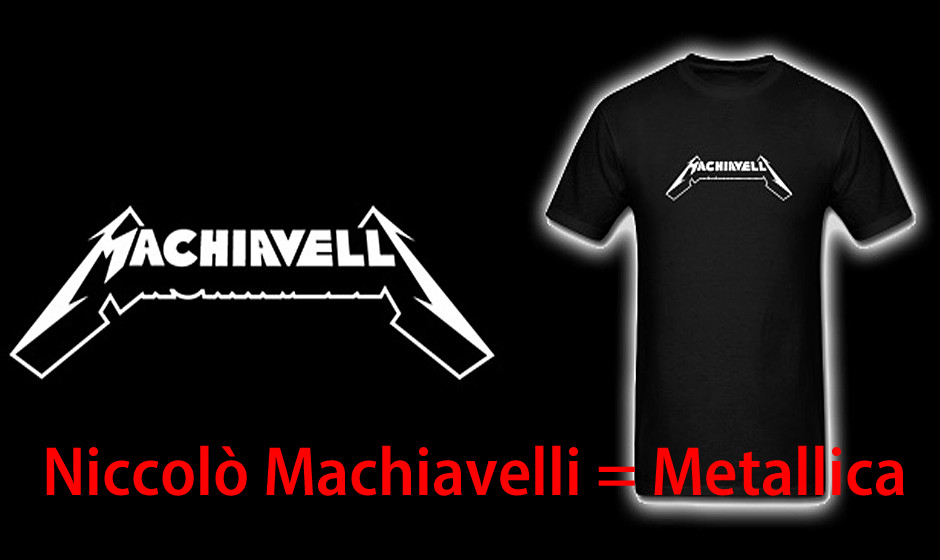 Niccolo Machiavelli = Metallica