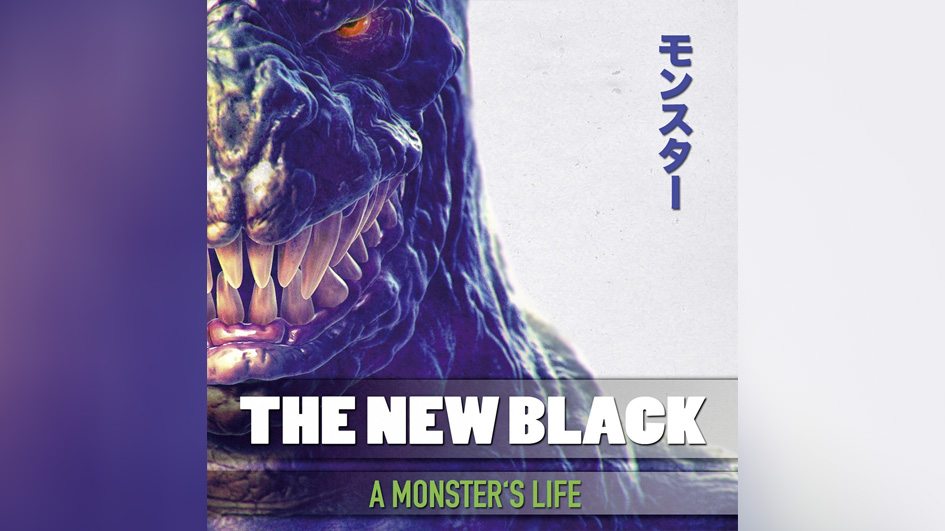 The New Black A MONSTER'S LIFE